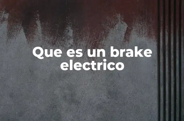 Que es un Brake Electrico