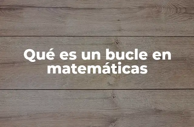 Cómo los bucles estructuran procesos matemáticos