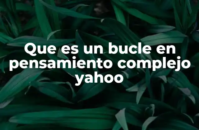 Que es un Bucle en Pensamiento Complejo Yahoo