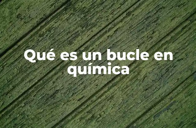 Qué es un Bucle en Química