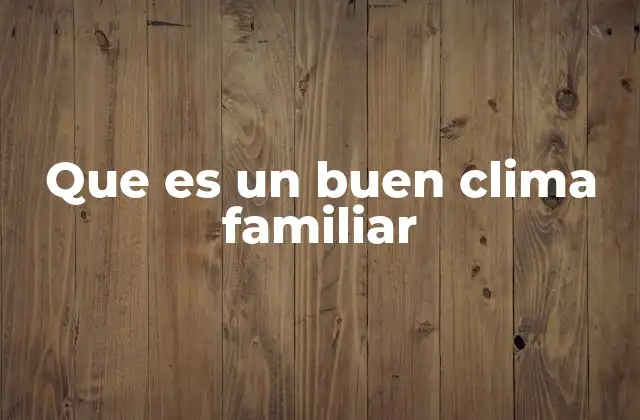 Que es un Buen Clima Familiar
