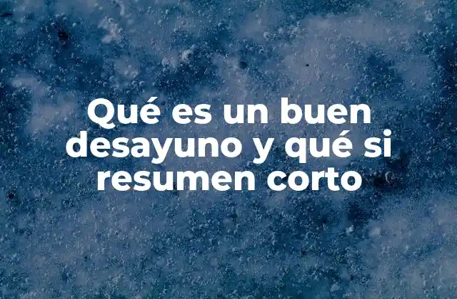 Qué es un Buen Desayuno y Qué Si Resumen Corto
