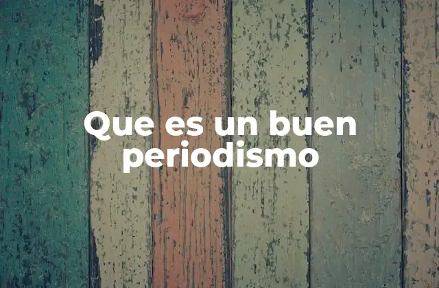 Que es un Buen Periodismo