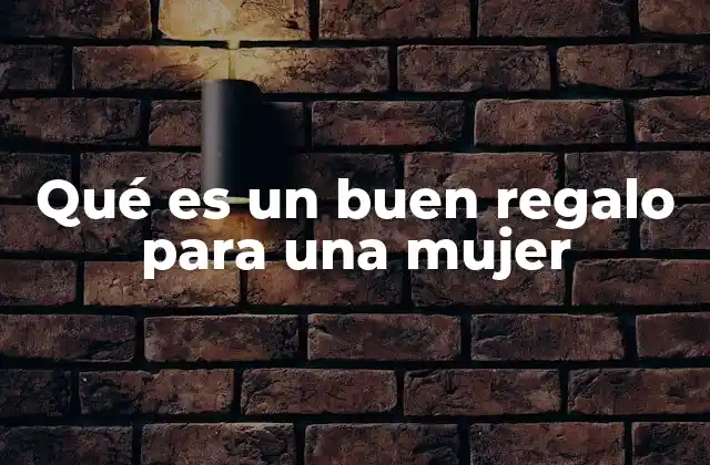 Qué es un Buen Regalo para una Mujer