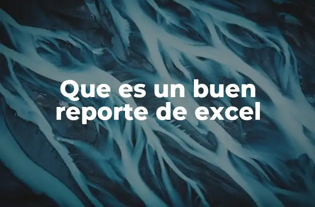 Que es un Buen Reporte de Excel 2 La importancia de la claridad y la organización en los reportes