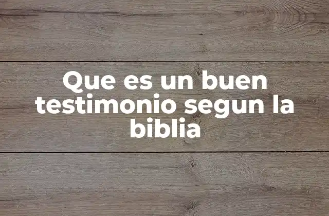 Que es un Buen Testimonio Segun la Biblia