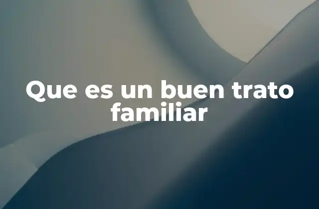 Que es un Buen Trato Familiar