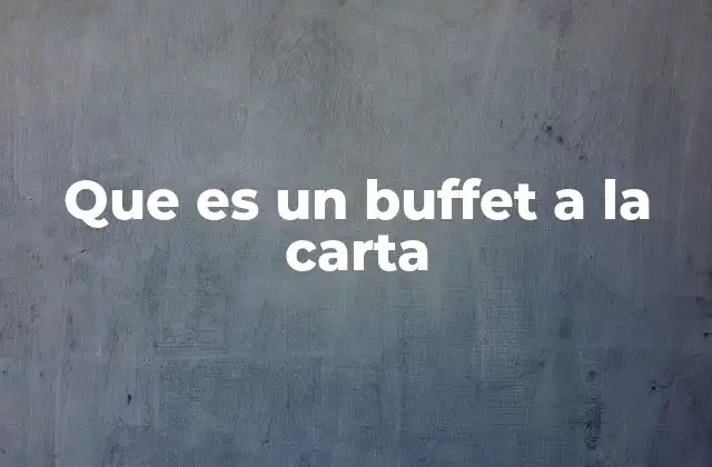 Que es un Buffet a la Carta 2 La evolución del buffet en la gastronomía moderna