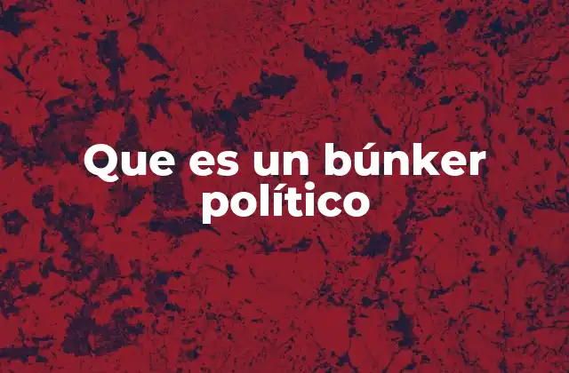 Que es un Búnker Político