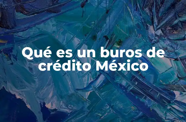 Qué es un Buros de Crédito México