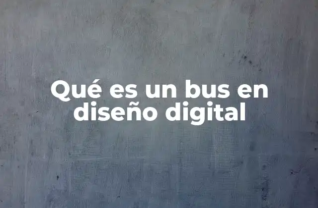 Qué es un Bus en Diseño Digital
