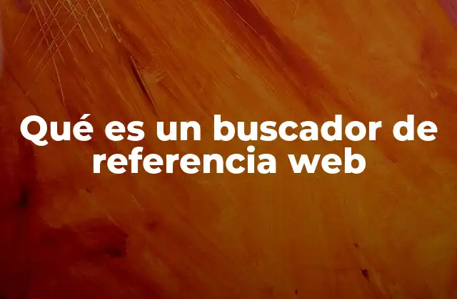Qué es un Buscador de Referencia Web