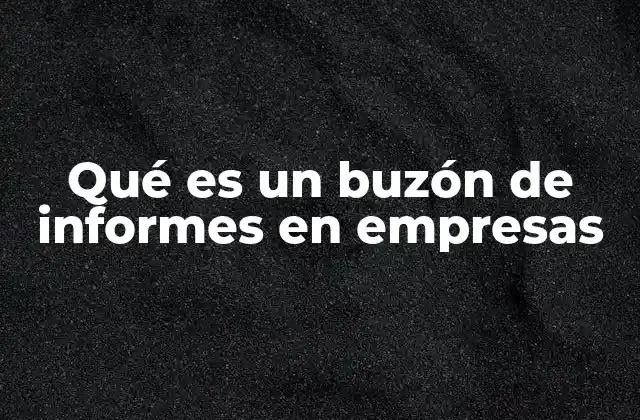 Qué es un Buzón de Informes en Empresas