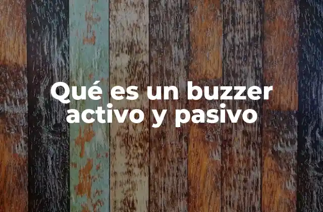 Qué es un Buzzer Activo y Pasivo