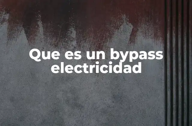 Que es un Bypass Electricidad