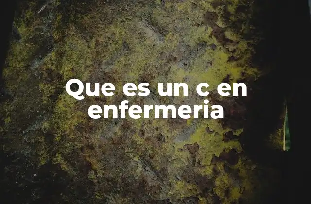 Que es un C en Enfermeria