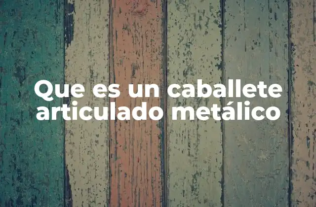 Que es un Caballete Articulado Metálico
