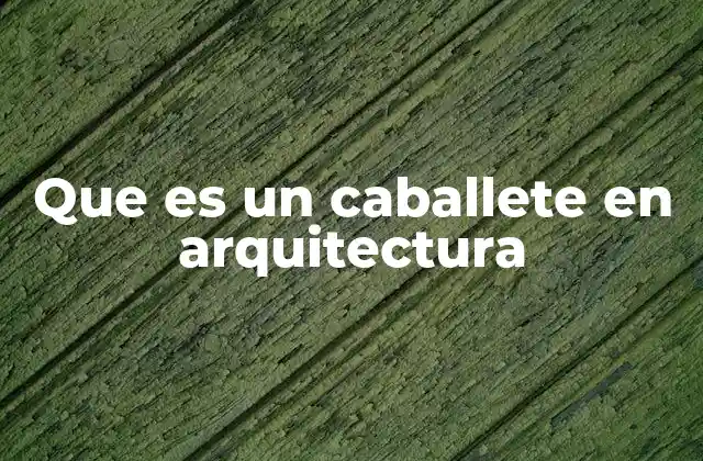 Que es un Caballete en Arquitectura