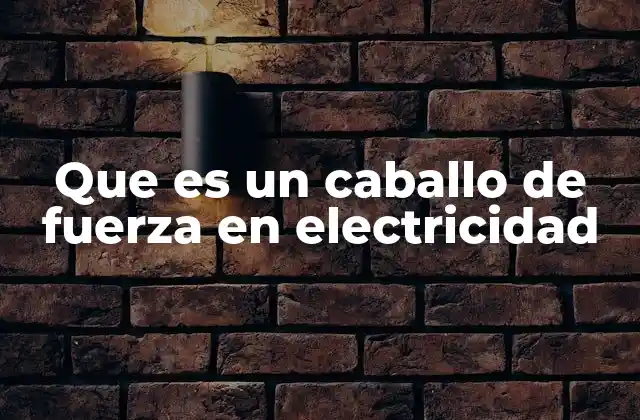 Que es un Caballo de Fuerza en Electricidad