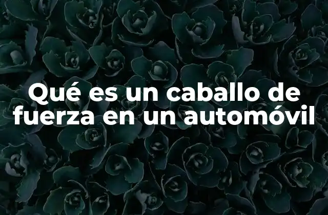 Qué es un Caballo de Fuerza en un Automóvil