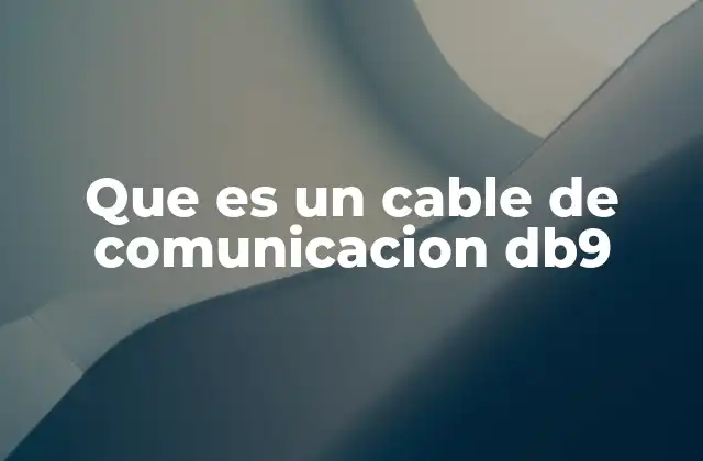 Que es un Cable de Comunicacion Db9