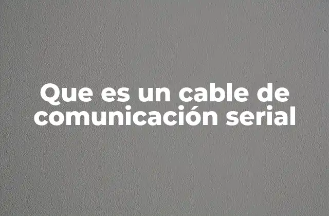 Que es un Cable de Comunicación Serial