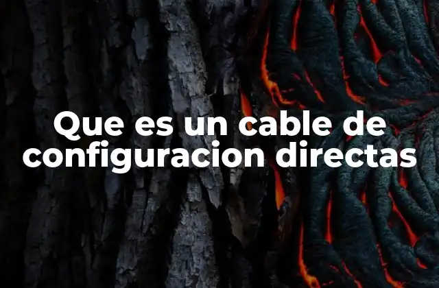 Que es un Cable de Configuracion Directas