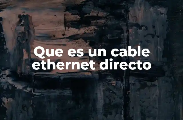 Que es un Cable Ethernet Directo 2 La importancia de los cables Ethernet en la conectividad moderna