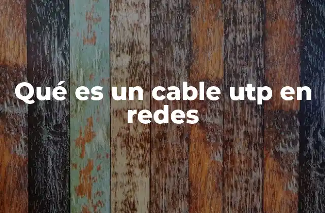 Características del cable UTP en redes informáticas