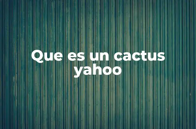 Que es un Cactus Yahoo