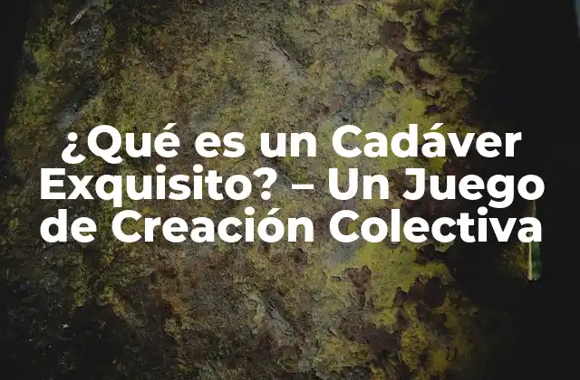 ¿qué es un Cadáver Exquisito? – un Juego de Creación Colectiva