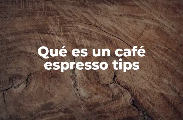 Qué es un Café Espresso Tips