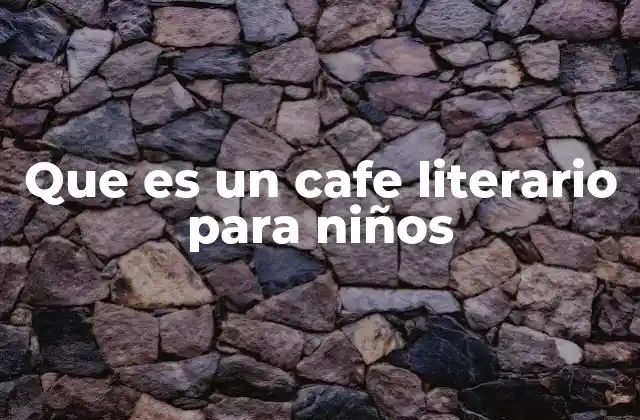 Que es un Cafe Literario para Niños