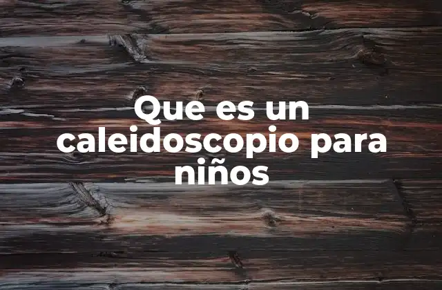 Que es un Caleidoscopio para Niños