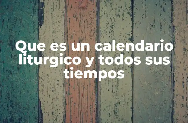 Que es un Calendario Liturgico y Todos Sus Tiempos