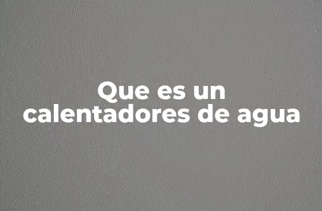 Que es un Calentadores de Agua