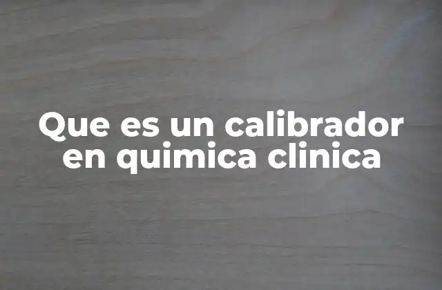 Que es un Calibrador en Quimica Clinica