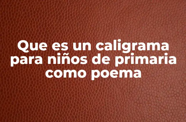 Que es un Caligrama para Niños de Primaria como Poema