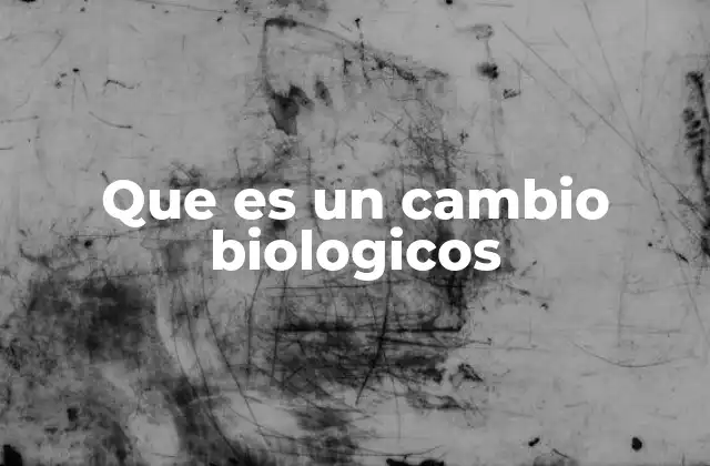 Que es un Cambio Biologicos