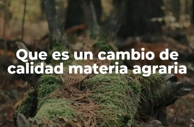 Que es un Cambio de Calidad Materia Agraria