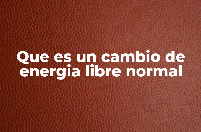 Que es un Cambio de Energia Libre Normal 2 La importancia del cambio de energía libre en la química moderna
