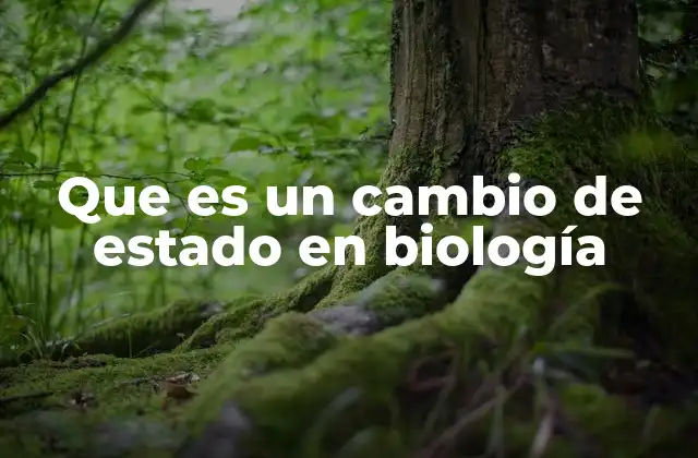 Que es un Cambio de Estado en Biología