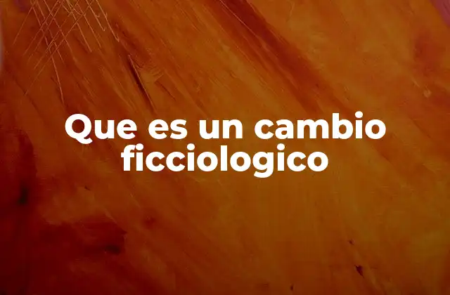 Que es un Cambio Ficciologico