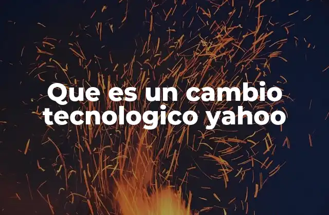 Que es un Cambio Tecnologico Yahoo