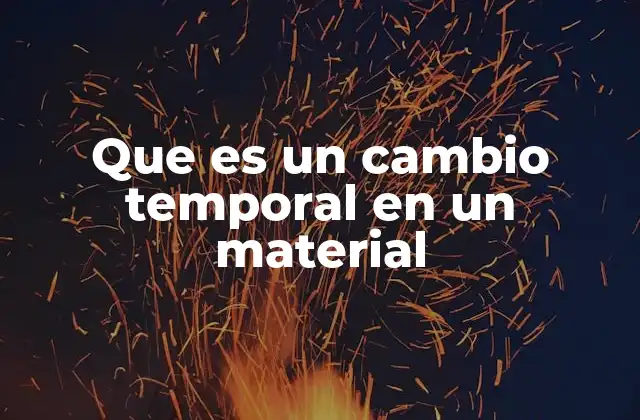 Que es un Cambio Temporal en un Material 2 Cómo se diferencian los cambios temporales de los permanentes