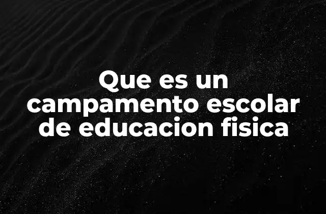 Que es un Campamento Escolar de Educacion Fisica