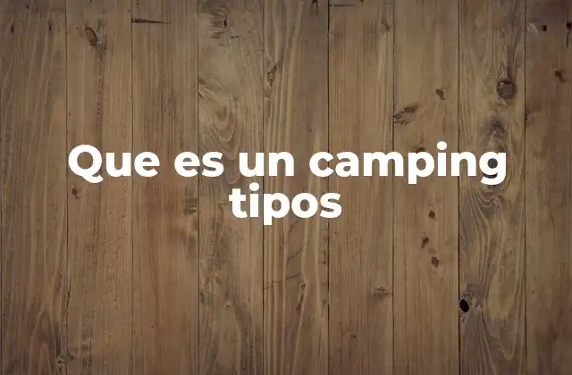 Que es un Camping Tipos