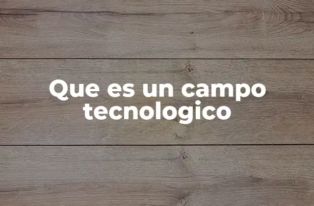 Que es un Campo Tecnologico