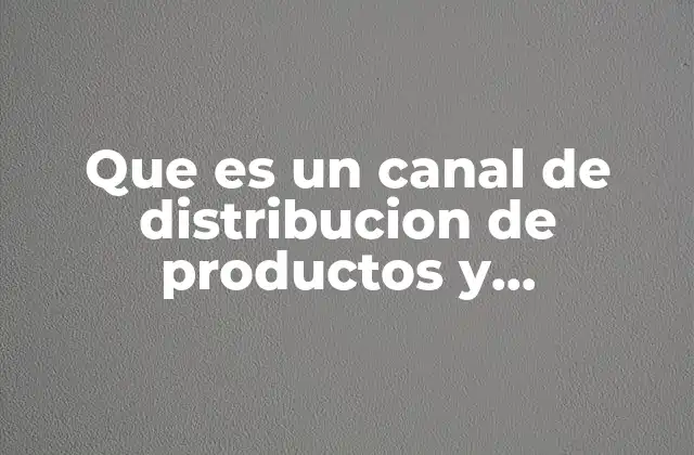 Que es un Canal de Distribucion de Productos y Consumidores
