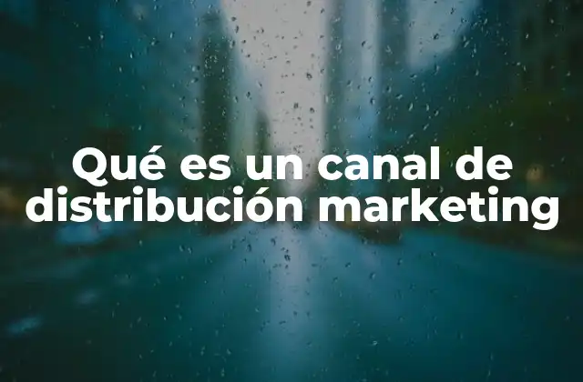 Qué es un Canal de Distribución Marketing